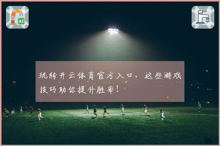 玩转开云体育官方入口，这些游戏技巧助你提升胜率！