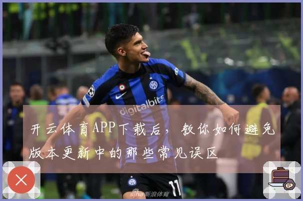 开云体育APP下载后，教你如何避免版本更新中的那些常见误区