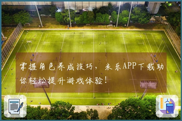 掌握角色养成技巧，米乐APP下载助你轻松提升游戏体验！